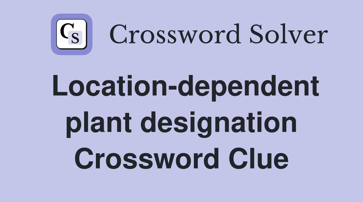 Location-dependent plant designation Crossword Clue