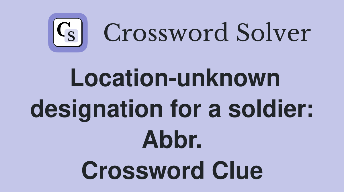 Location-unknown designation for a soldier: Abbr. Crossword Clue