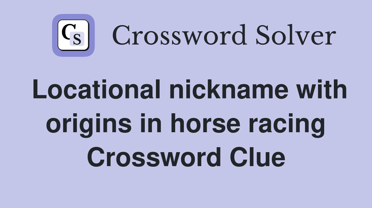 Locational nickname with origins in horse racing Crossword Clue