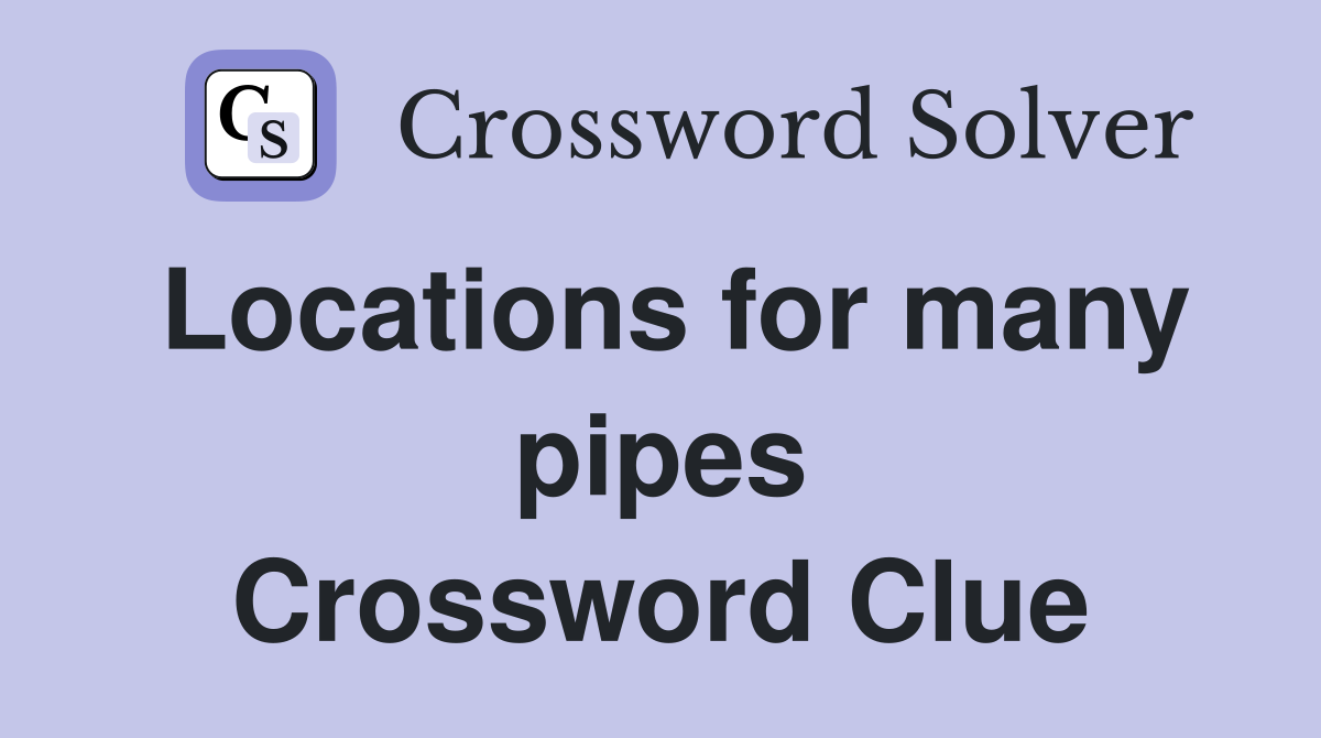 Locations for many pipes Crossword Clue