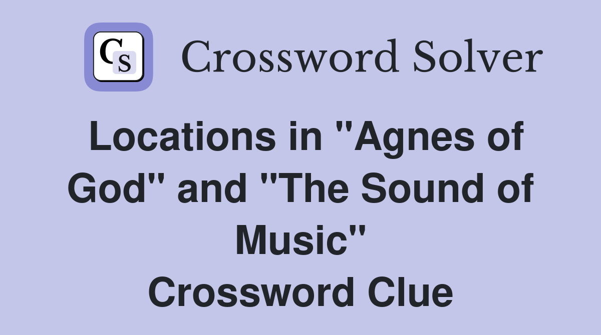 Locations in "Agnes of God" and "The Sound of Music" Crossword Clue