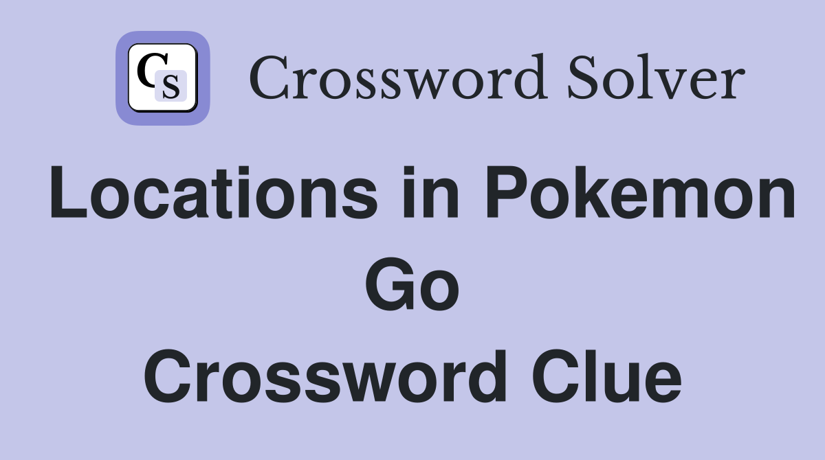 Locations in Pokemon Go Crossword Clue