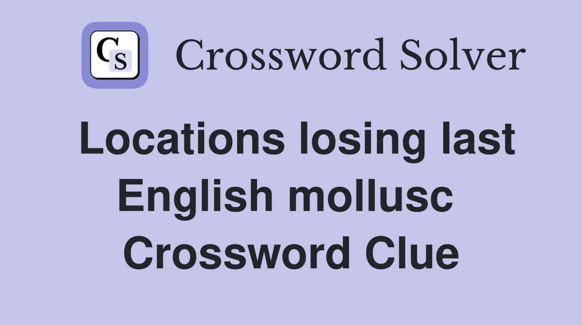 Locations losing last English mollusc  Crossword Clue