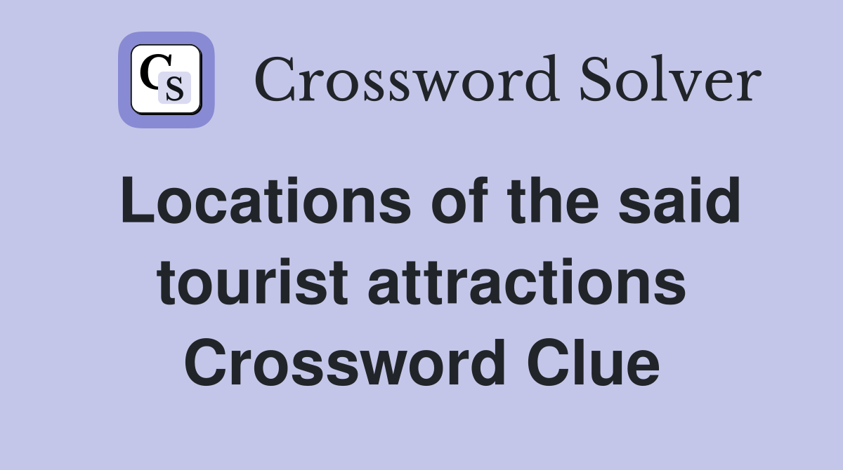 Locations of the said tourist attractions Crossword Clue