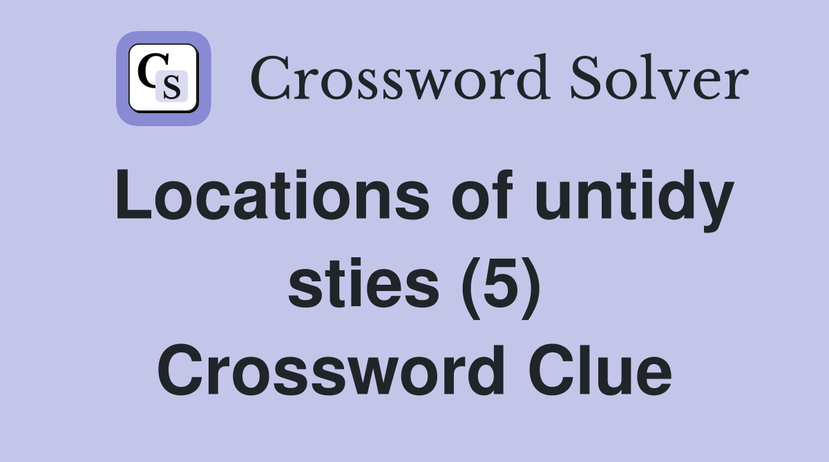 Locations of untidy sties (5) Crossword Clue