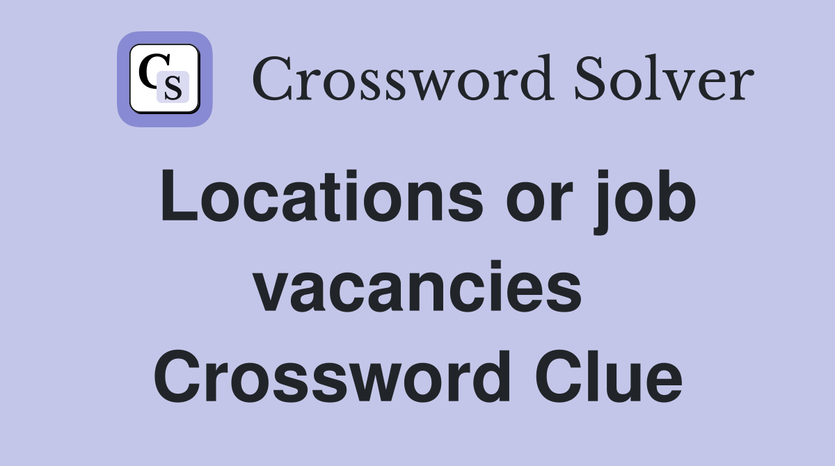 Locations or job vacancies Crossword Clue