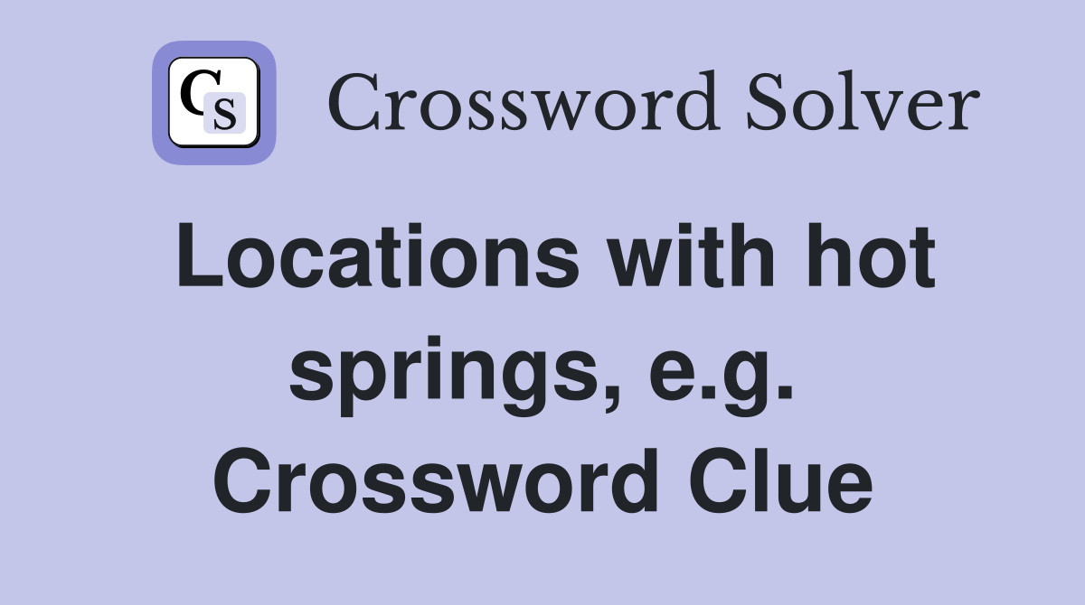 Locations with hot springs, e.g. Crossword Clue