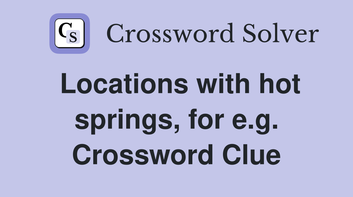 Locations with hot springs, for e.g. Crossword Clue