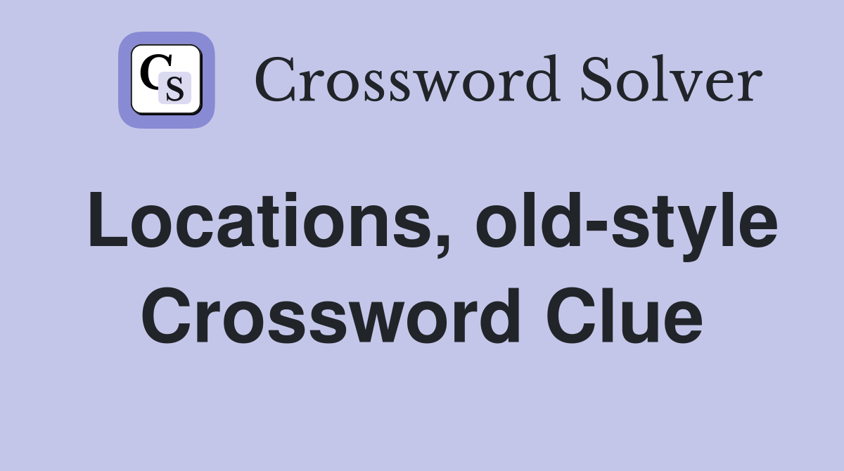 Locations, old-style Crossword Clue