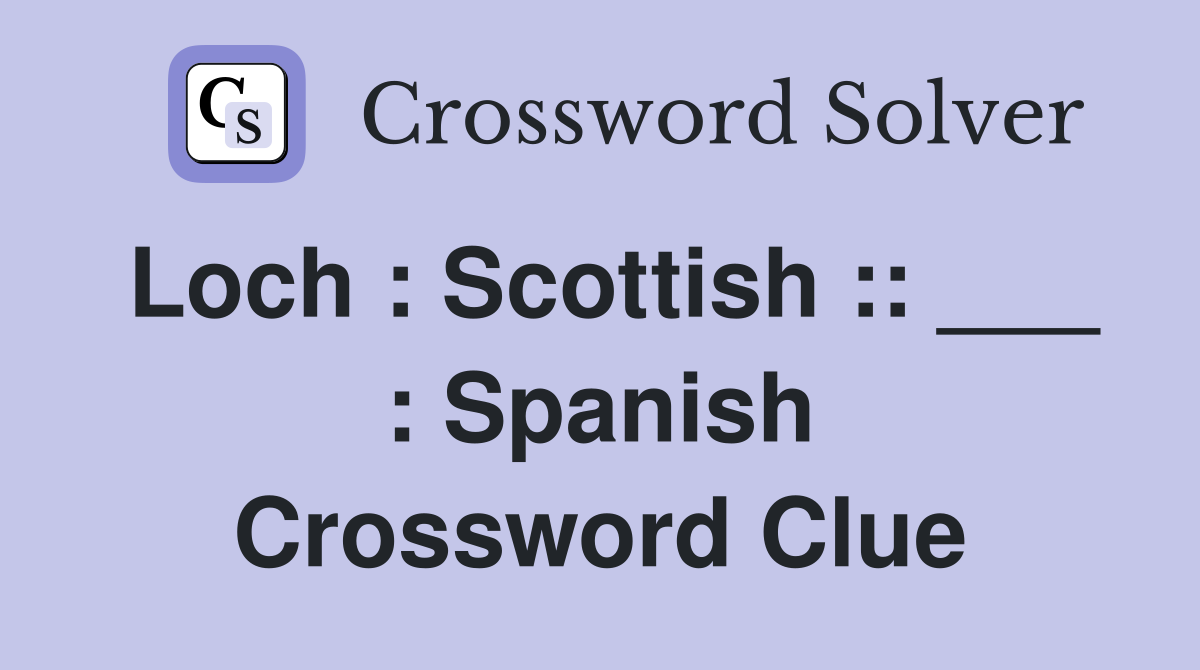 Loch : Scottish :: ___ : Spanish Crossword Clue