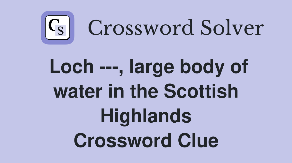 Loch ---, large body of water in the Scottish Highlands Crossword Clue
