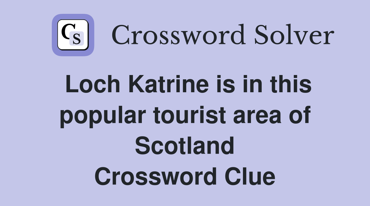 Loch Katrine is in this popular tourist area of Scotland Crossword Clue