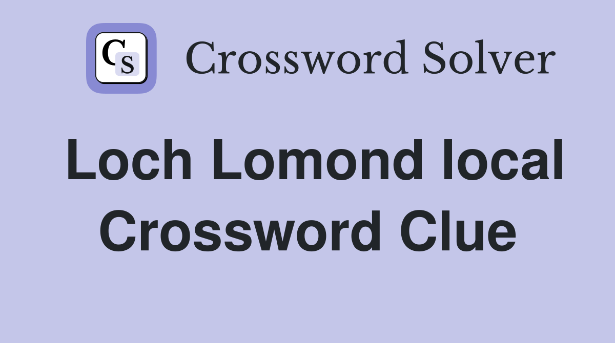 Loch Lomond local Crossword Clue