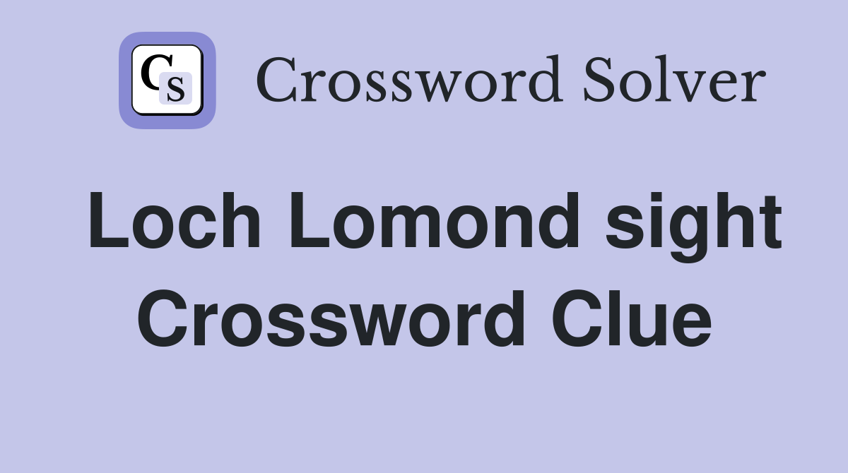 Loch Lomond sight Crossword Clue
