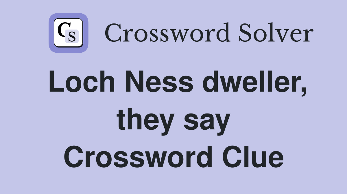 Loch Ness dweller, they say Crossword Clue