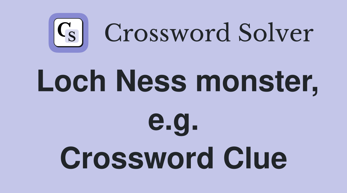 Loch Ness monster, e.g. Crossword Clue