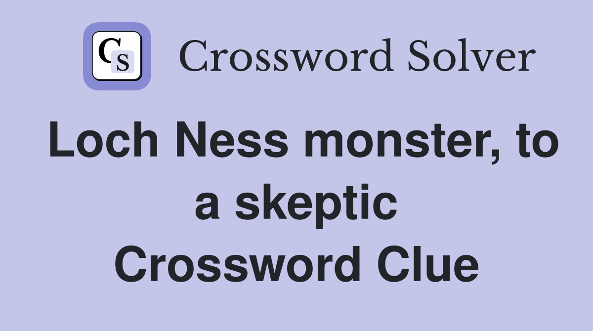Loch Ness monster, to a skeptic Crossword Clue