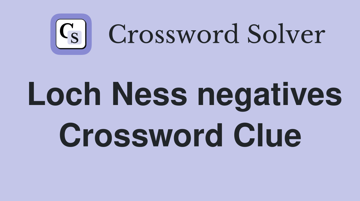 Loch Ness negatives Crossword Clue