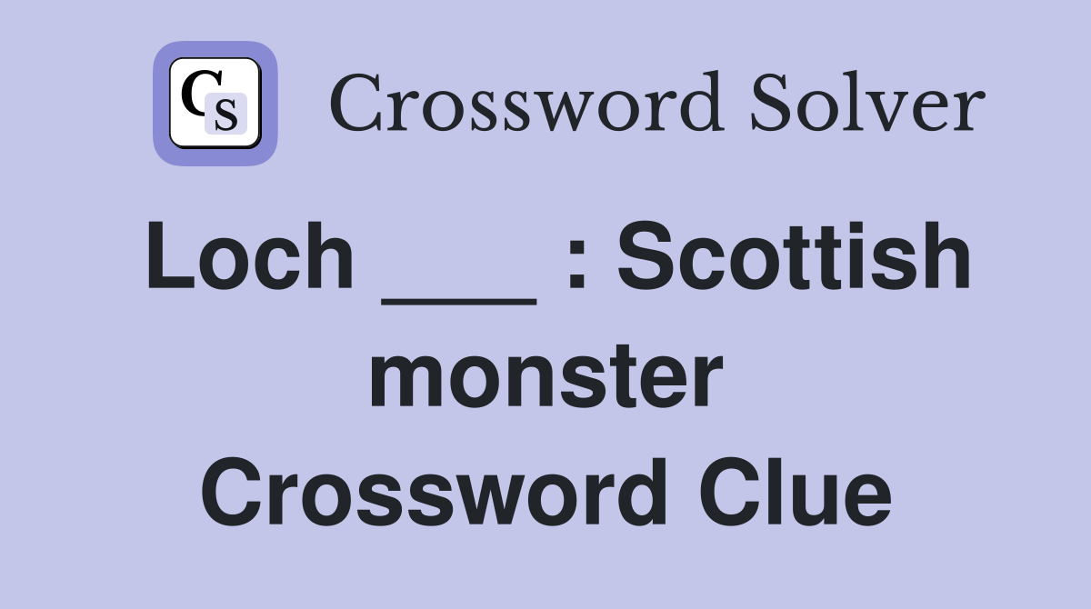 Loch ___ : Scottish monster Crossword Clue