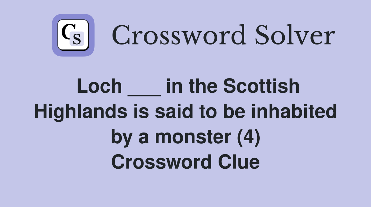 Loch ___ in the Scottish Highlands is said to be inhabited by a monster (4) Crossword Clue