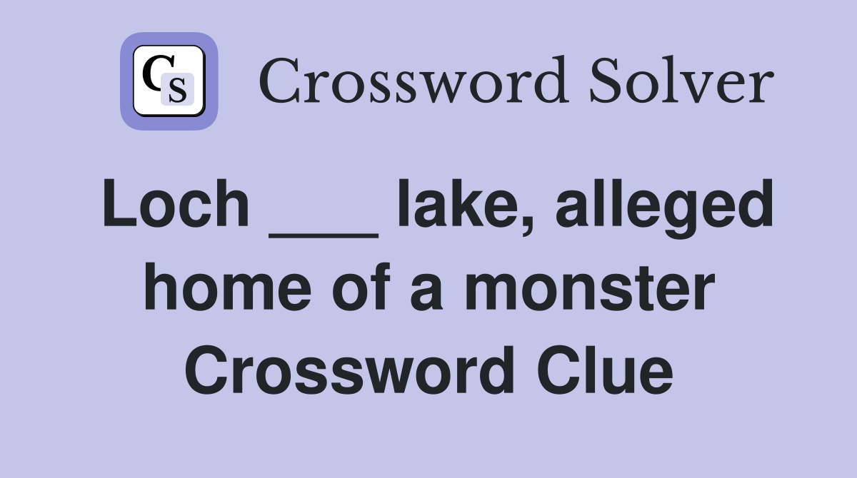 Loch ___ lake, alleged home of a monster Crossword Clue
