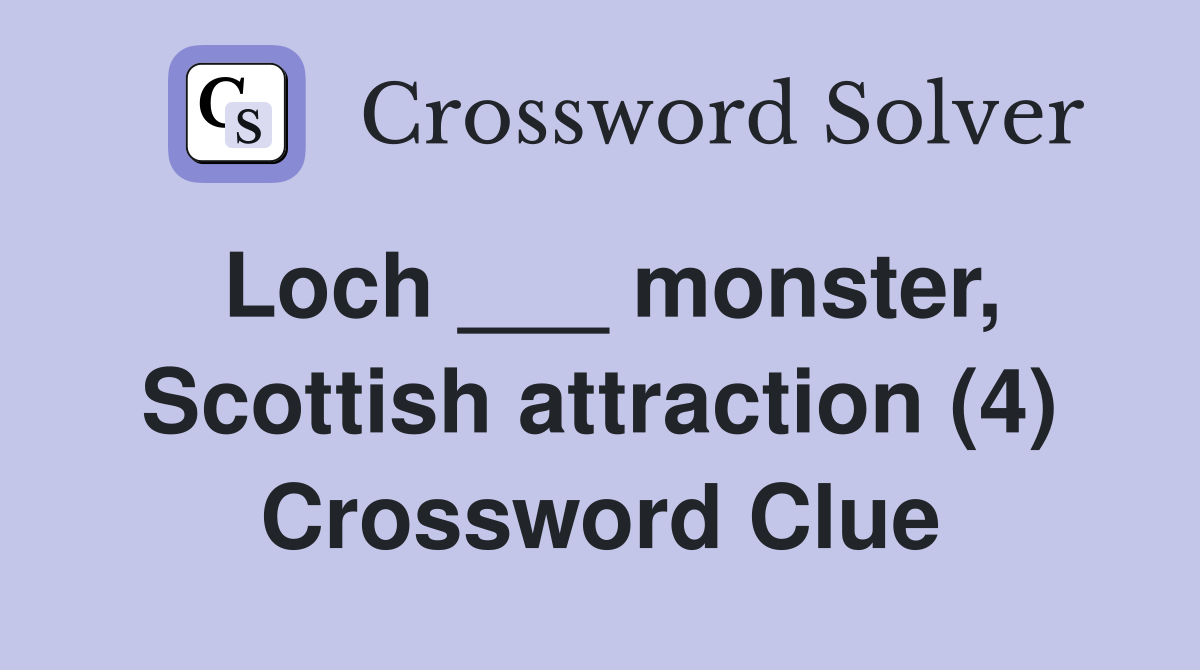 Loch ___ monster, Scottish attraction (4) Crossword Clue