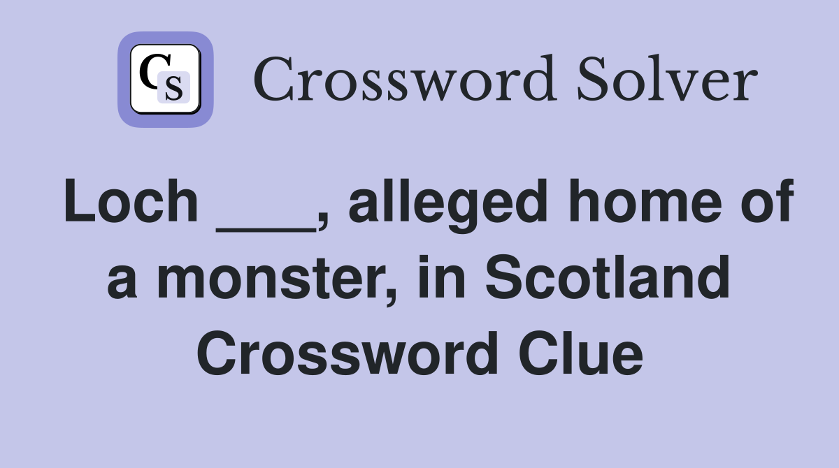 Loch ___, alleged home of a monster, in Scotland Crossword Clue
