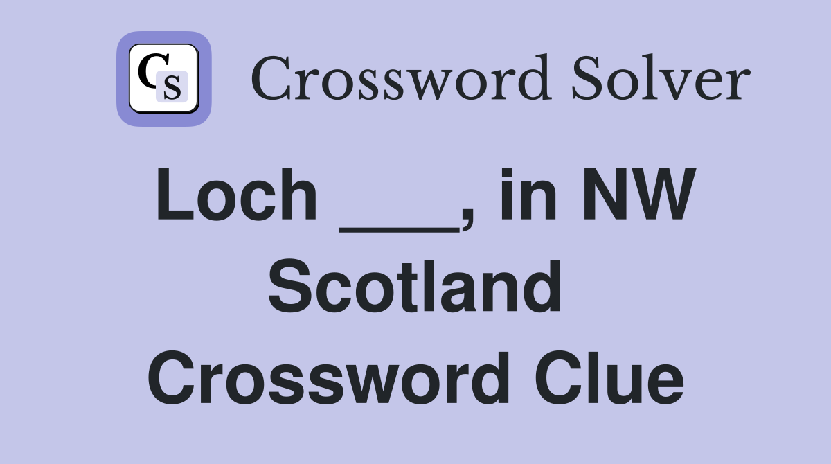 Loch ___, in NW Scotland Crossword Clue