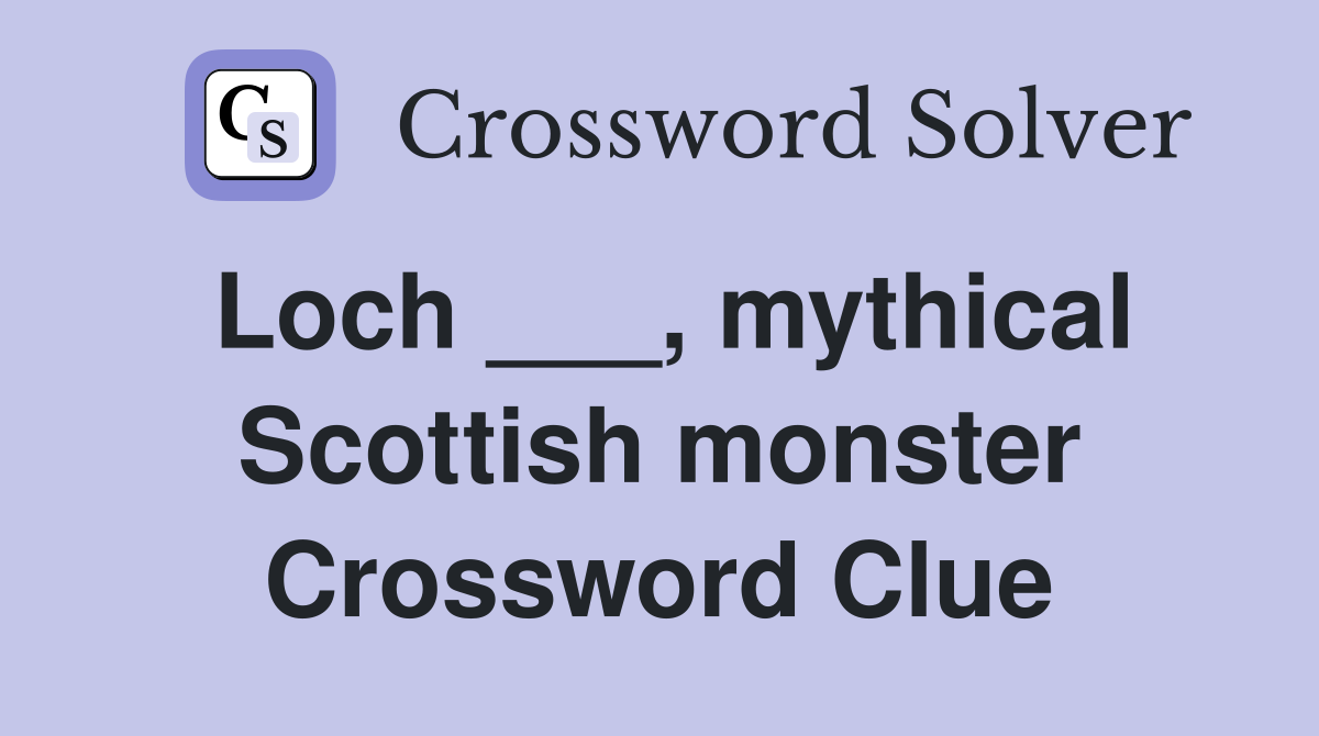 Loch ___, mythical Scottish monster Crossword Clue