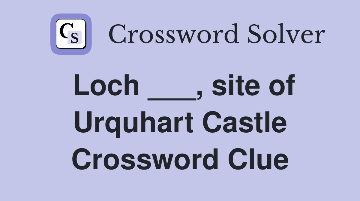 Loch ___, site of Urquhart Castle Crossword Clue