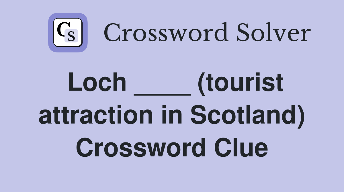 Loch ____ (tourist attraction in Scotland) Crossword Clue