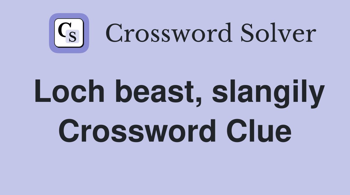 Loch beast, slangily Crossword Clue
