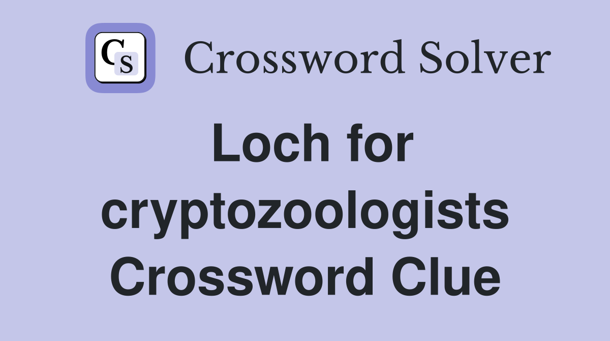 Loch for cryptozoologists Crossword Clue