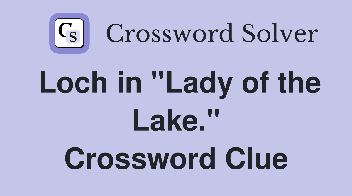 Loch in "Lady of the Lake." Crossword Clue