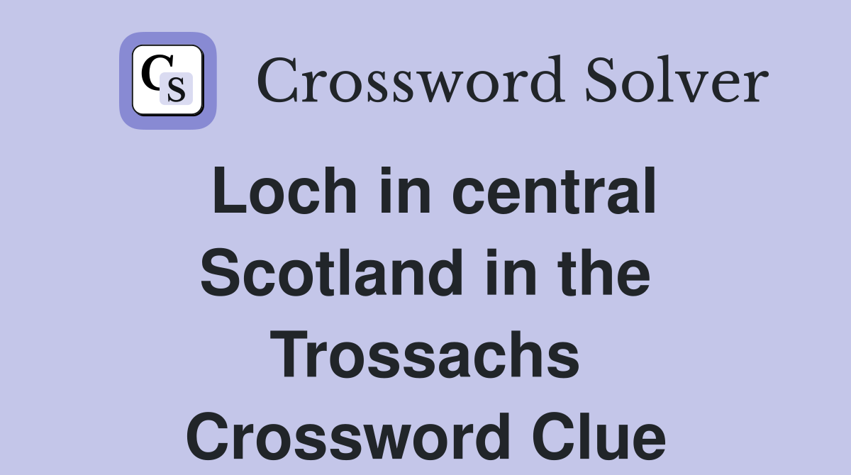 Loch in central Scotland in the Trossachs Crossword Clue