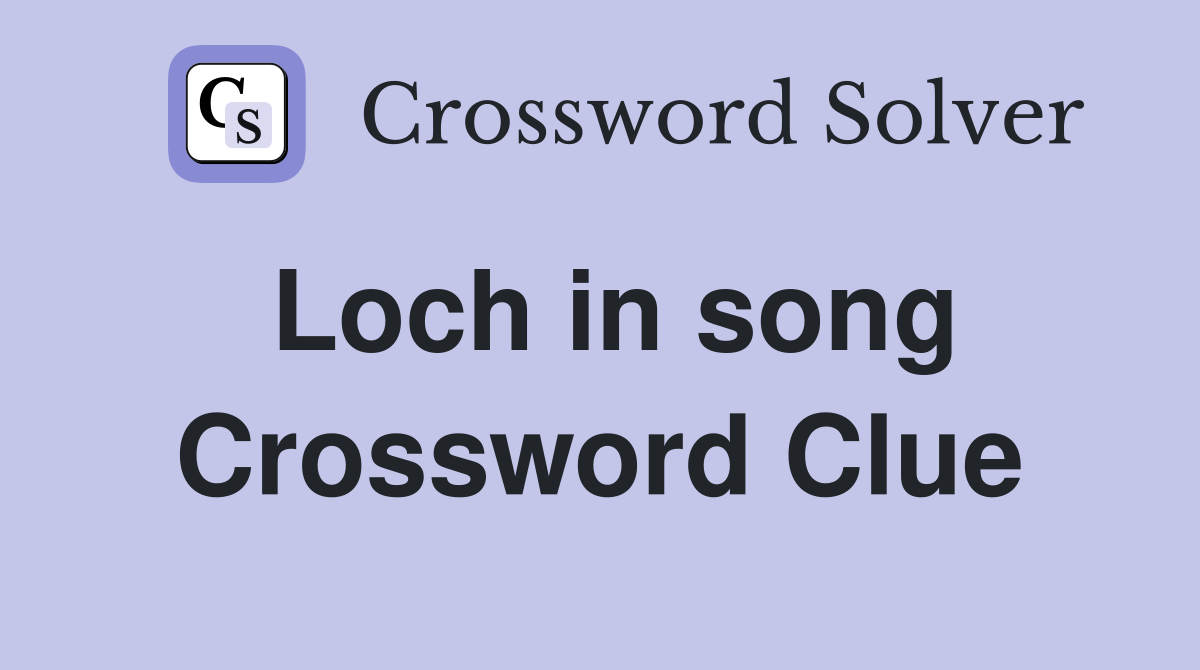 Loch in song Crossword Clue