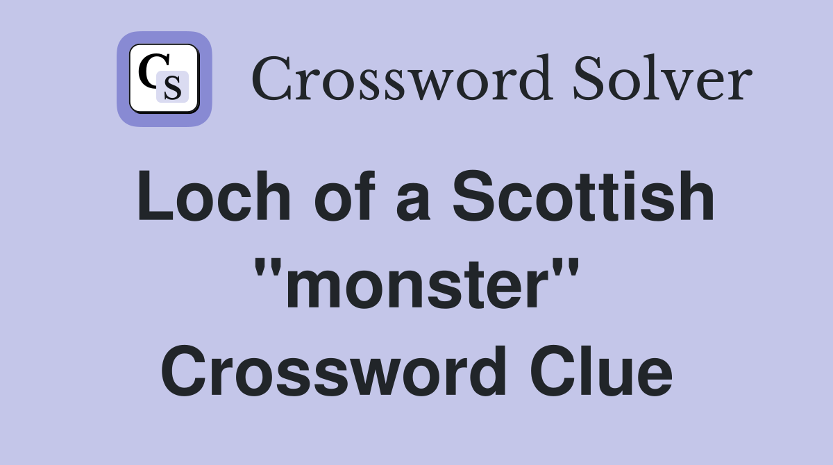 Loch of a Scottish ''monster'' Crossword Clue