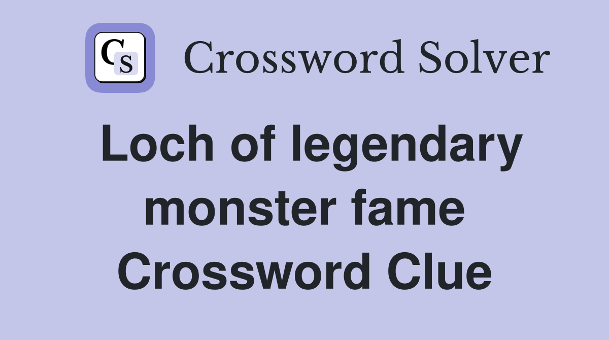 Loch of legendary monster fame Crossword Clue