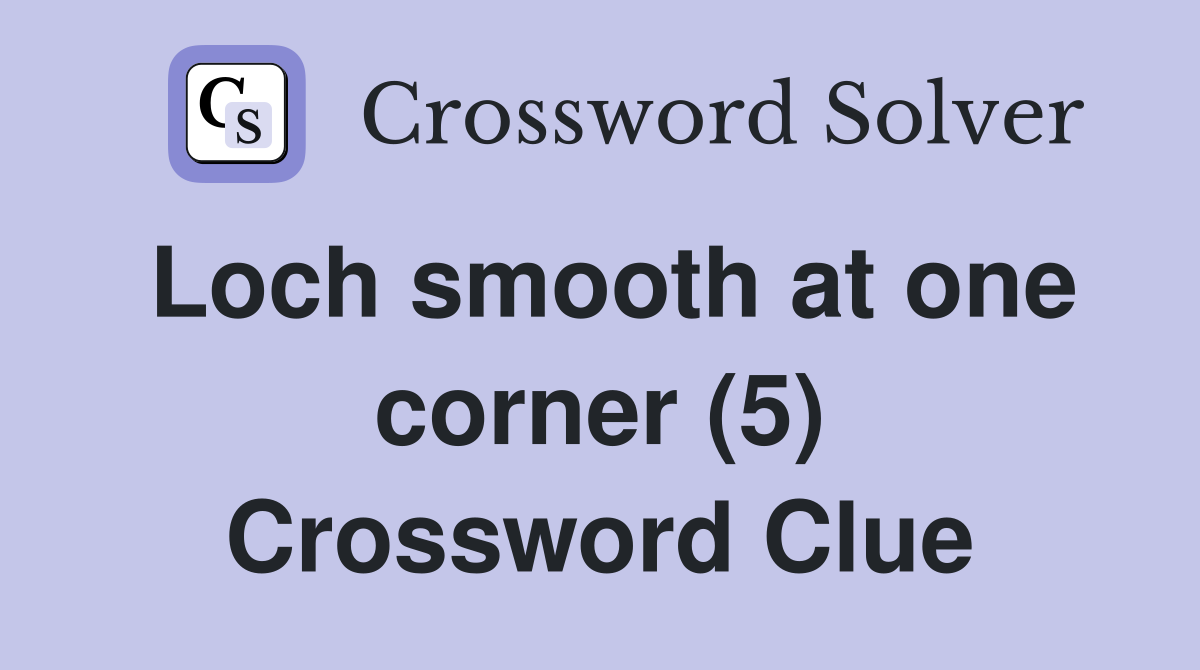 Loch smooth at one corner (5) Crossword Clue