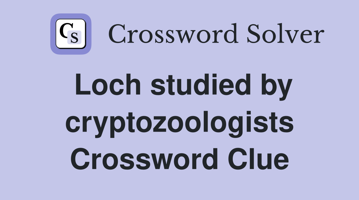 Loch studied by cryptozoologists Crossword Clue