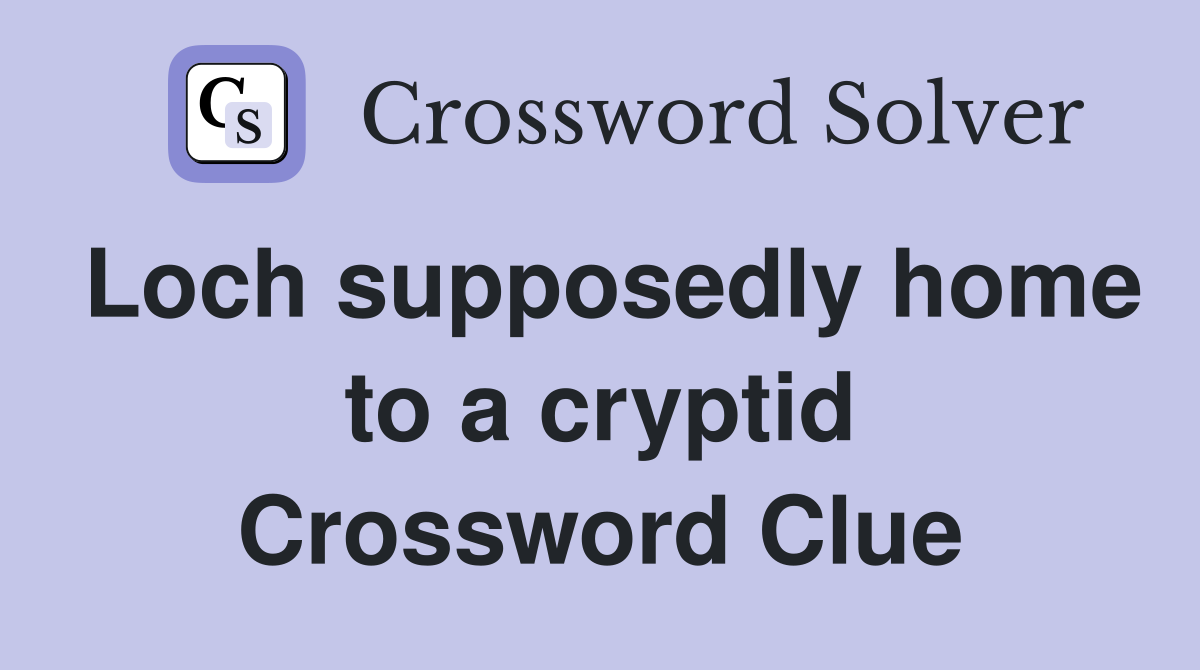Loch supposedly home to a cryptid Crossword Clue