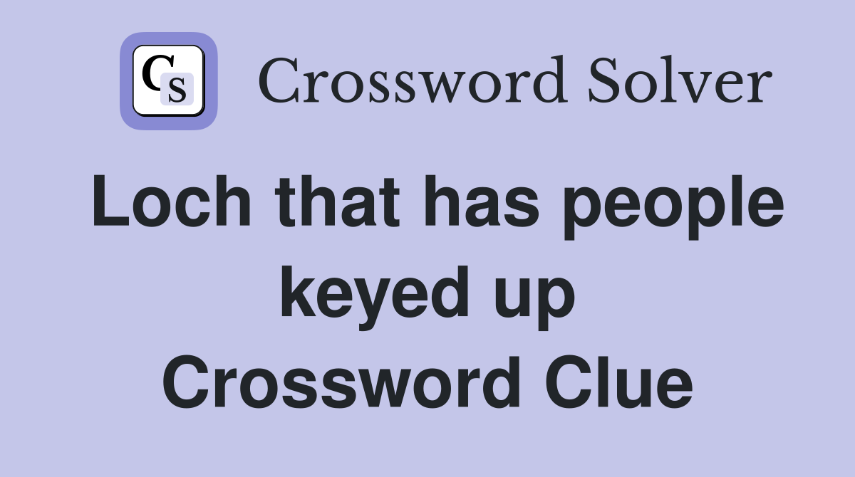 Loch that has people keyed up Crossword Clue