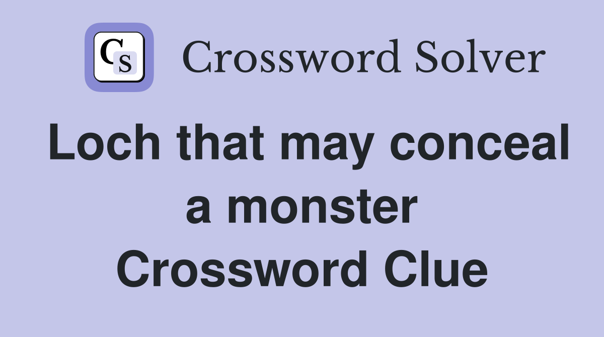 Loch that may conceal a monster Crossword Clue
