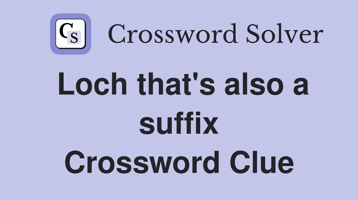 Loch that's also a suffix Crossword Clue