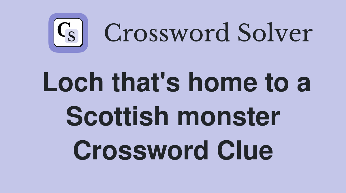 Loch that's home to a Scottish monster Crossword Clue