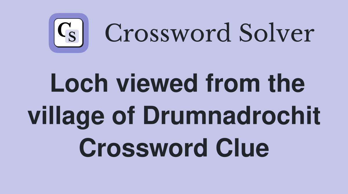 Loch viewed from the village of Drumnadrochit Crossword Clue