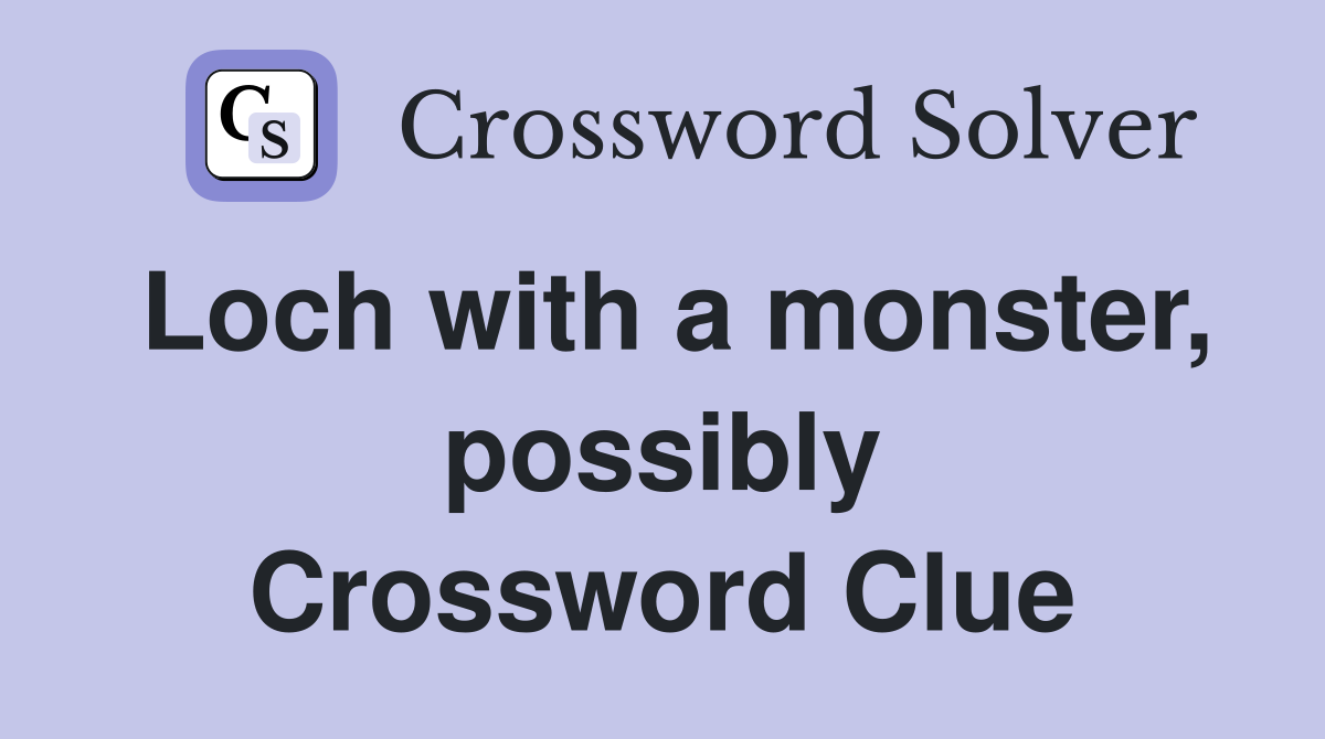 Loch with a monster, possibly Crossword Clue
