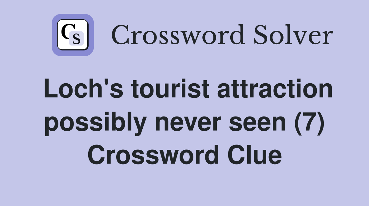 Loch's tourist attraction possibly never seen (7) Crossword Clue