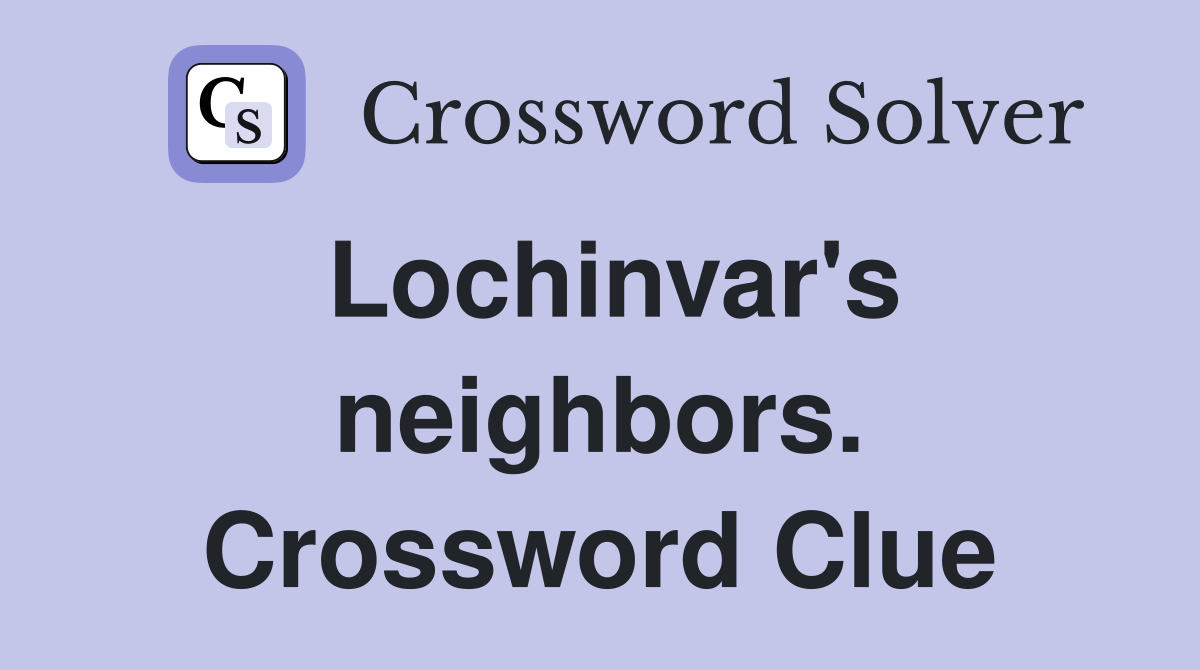 Lochinvar's neighbors. Crossword Clue