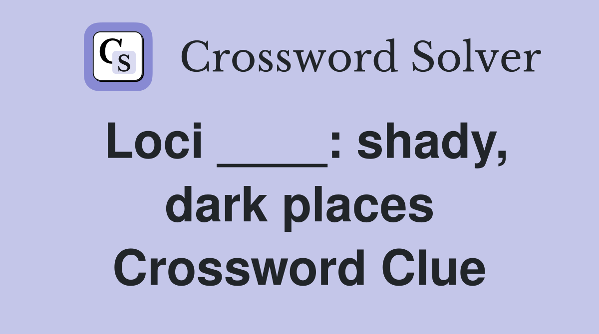 Loci ____: shady, dark places Crossword Clue